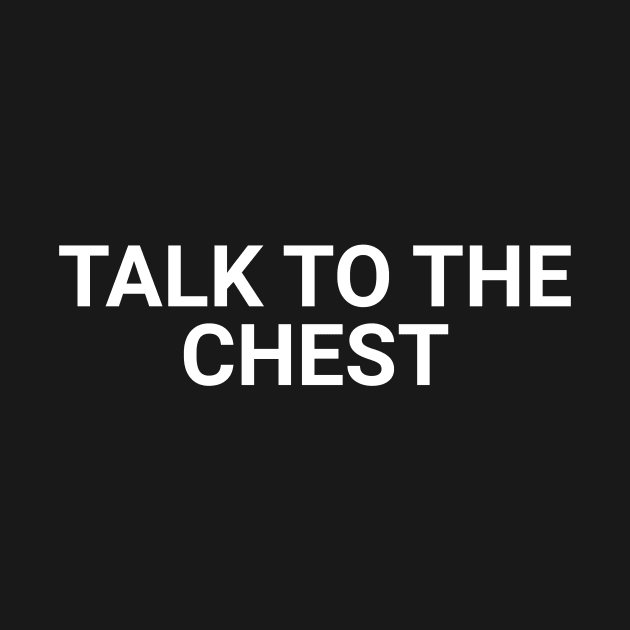 Talk To The Chest by Textology