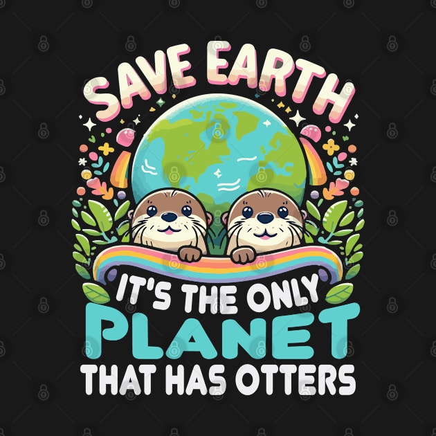 Save Earth It's the only planet that has otters by mostoredesigns