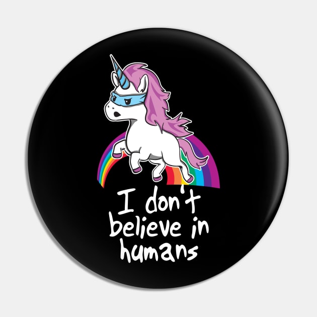 Funny Unicorn Shirt - I Don't Believe in Humans Pin by Nowhereman78