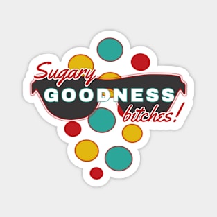 Sugary Goodness Bitches | Fun | Expressive | Magnet