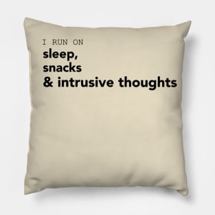 I run on sleep, snacks and intrusive thoughts. Pillow