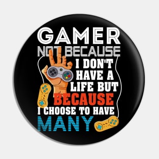 I_M A GAMER BECAUSE I CHOOSE TO HAVE MANY LIVES Pin