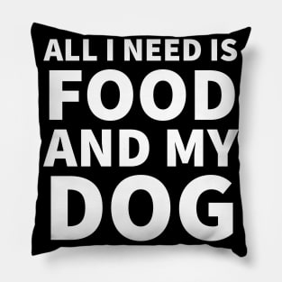 All I Need Is Food And Dog Pillow