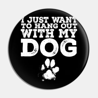 Dog Lover - I Just Want to Hang Out With My Dog Pin