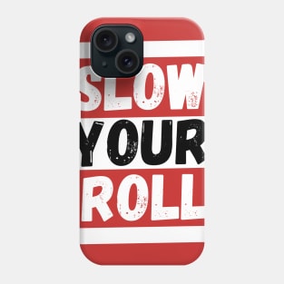 Slow Your Roll Phone Case