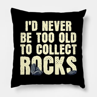 I'd Never Be Too Old To Collect Rocks Pillow