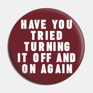 Have you tried turning it off and on again Pin