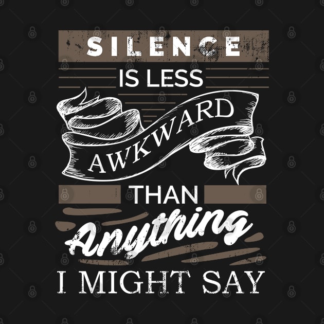 Silence is less awkward than anything I might say. by Gold Wings Tees