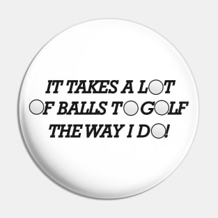 Golf - It takes a lot of balls to golf the way I do! Pin