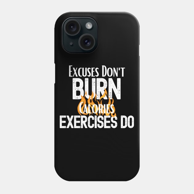 Excuses Don't Burn Calories Exercises Do Phone Case by Easy Life