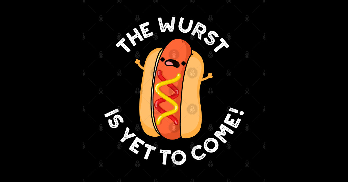 The Wurst Is Yet To Come Funny Hot Dog Pun Hot Dog Pun Posters and Art Prints TeePublic