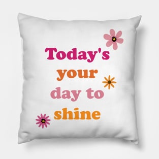 Today is your Day to shine Pillow