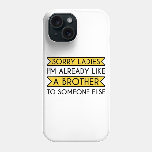 Sorry Ladies I'm Already Like A Brother To Someone Else Phone Case by FOZClothing