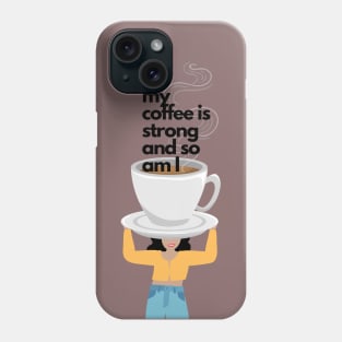 My Coffee is Strong and so am I Phone Case