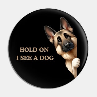 Hold On I See a Dog German Shepherd Pin