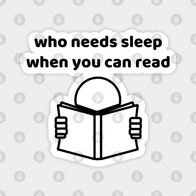 Who Needs Sleep When You Can Read Funny Book Lover Quote Book Lover Quote Magnet Teepublic