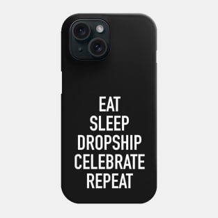 Eat Sleep Dropship Celebrate Repeat - Funny Dropshipping Saying Phone Case