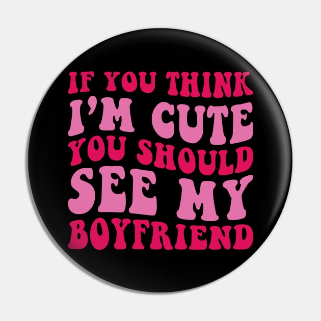 If you Think i'm cute You should see my Boyfriend Pin by unaffectedmoor