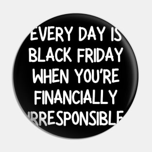 every day is black friday when you're financially irresponsible Pin