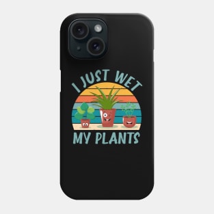 Funny Gardener Plant Lover I Just Wet My Plants Phone Case