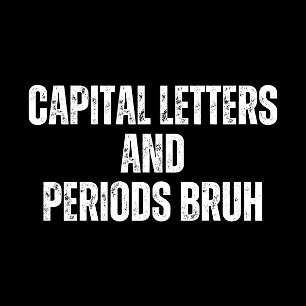 Capital Letters And Periods Bruh by undrbolink