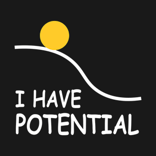 I Have Potential T-Shirt