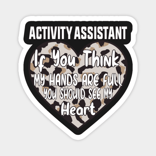 Activity Assistant - If You Think My Hands Are Full You Should See My Heart Magnet by shopcherroukia