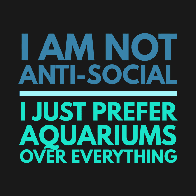 I'm Not Anti-Social, I Just Prefer Aquariums by studiokrk