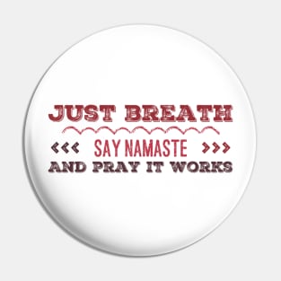 Just breath Say namaste and Pray it works funny yoga Pin