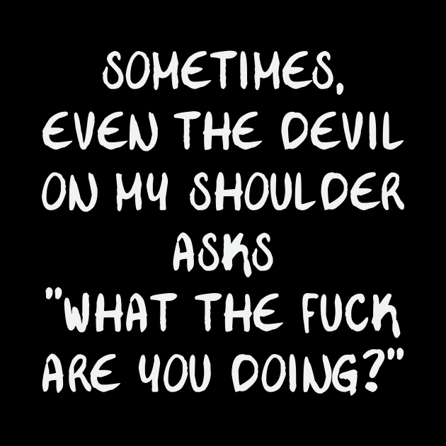 even the devil questions what I do by FontfulDesigns