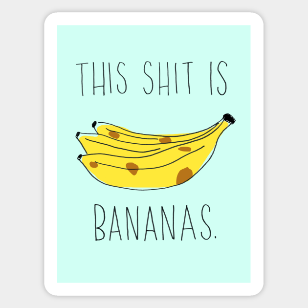 This Shit Is Bananas. - Bananas - Sticker | TeePublic This Shit Is Bananas. - Bananas - Sticker | TeePublic