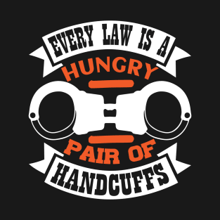 Every Law is a Hungry Pair of Handcuffs Preppers T-Shirt