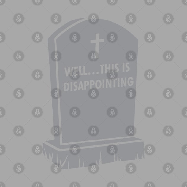 Grave Gallows Humor, Well... This is disappointing, Atheist Apparel by Vector Deluxe