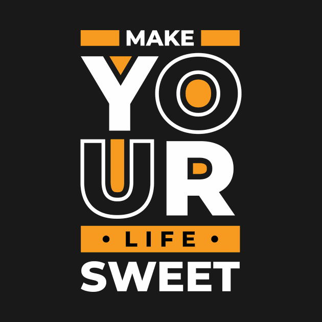 Make Your Life Sweet, Quote by Shapwac12