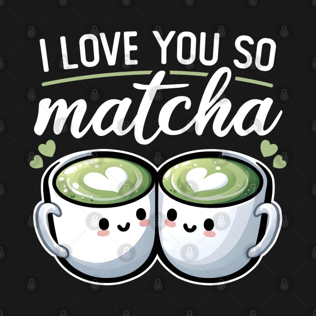 I Love You So Matcha by DetourShirts