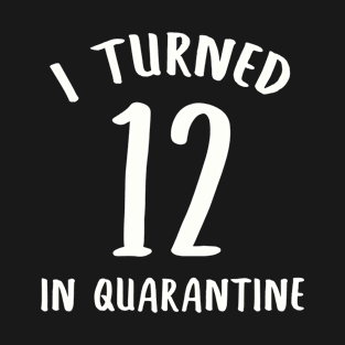 I Turned 12 In Quarantine T-Shirt