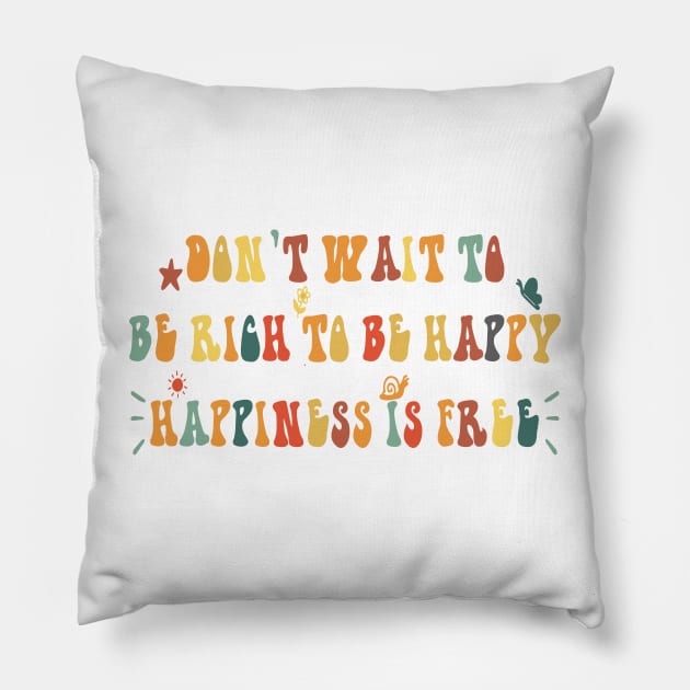 don't wait to be rich to be happy happiness is free Pillow by Snoozy