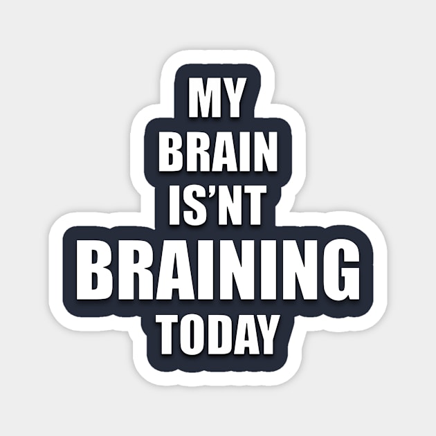 MY BRAIN ISN'T BRAINING TODAY Magnet by Ali Cat Originals