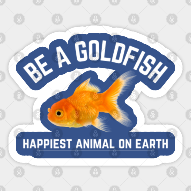 Funny Be a Goldfish Happiest Animal on Earth - Ted Lasso - Sticker