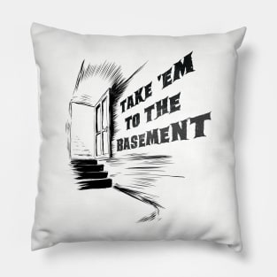 Take 'Em To The Basement Pillow