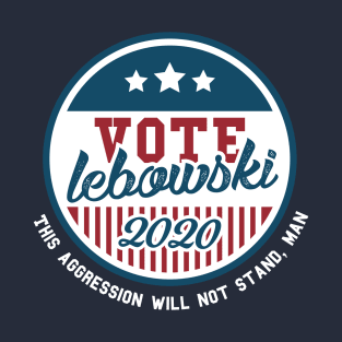 Lebowski 2020 - Lebowski For President - This Aggression Will Not Stand Man T-Shirt