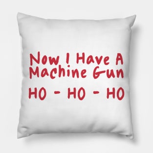 Now I Have A Machine Gun Ho-Ho-Ho Pillow