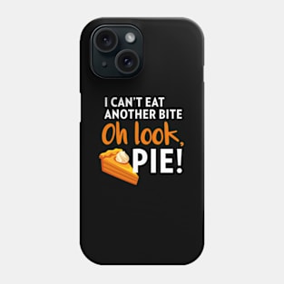 I Can'T Eat Another Bite Oh Look Pie Thanksgiving Phone Case