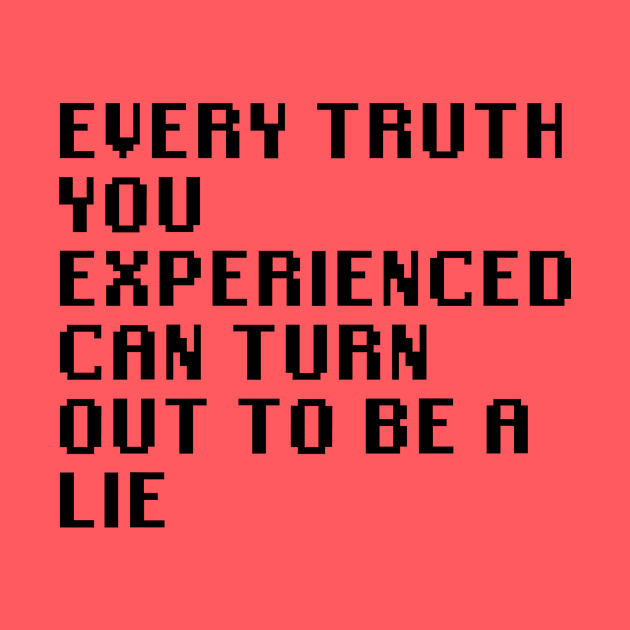 Every Truth You Experienced Can Turn Out To Be A Lie by Quality Products