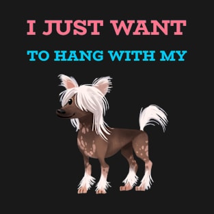 I Just Want To Hang With My Chinese Crested T-Shirt