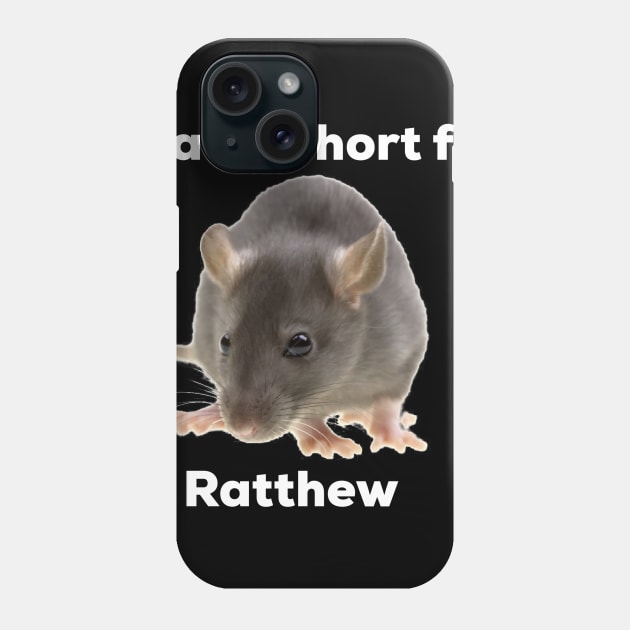 Rat Is Short For Ratthew Phone Case by B3an!