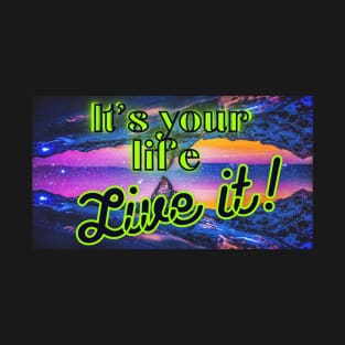 Life it's yours to live T-Shirt