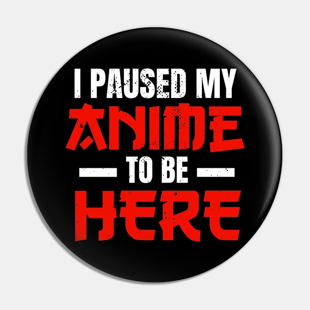 I Paused My Anime To Be Here Anime Merch Otaku Pin by wbdesignz