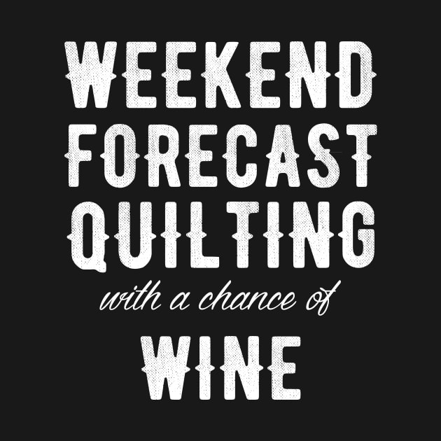 Weekend forecast quilting with a chance of wine by captainmood