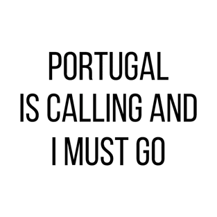 Portugal is calling and I must go T-Shirt